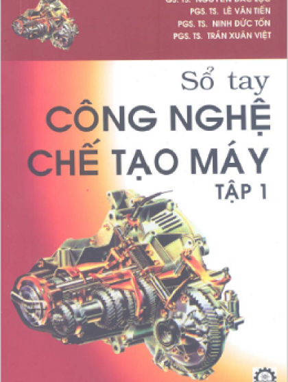 Sổ Tay Công Nghệ Chế Tạo Máy Tập 1 - GS.TS.Nguyễn Đắc Lộc