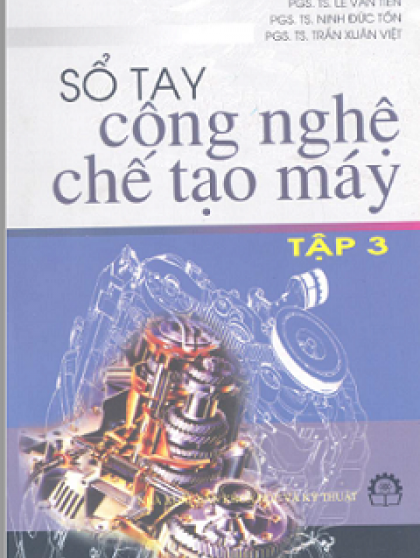 Sổ Tay Công Nghệ Chế Tạo Máy Tập 3- GS.TS.Nguyễn Đắc Lộc